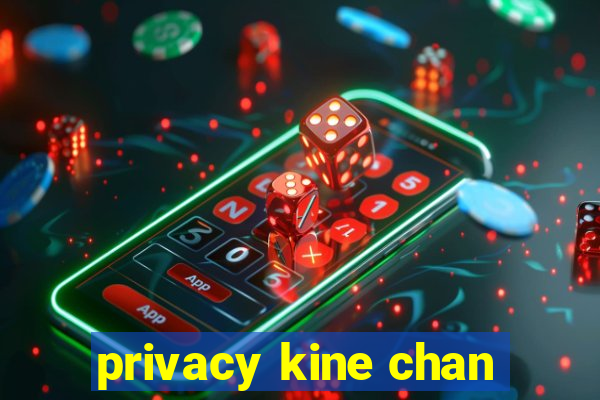 privacy kine chan