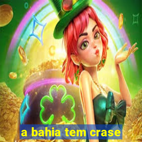 a bahia tem crase