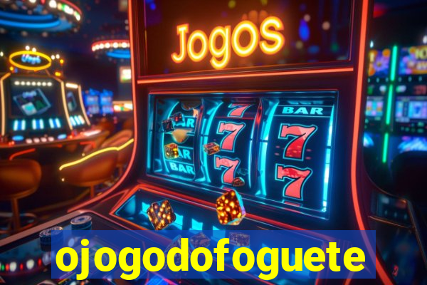 ojogodofoguete